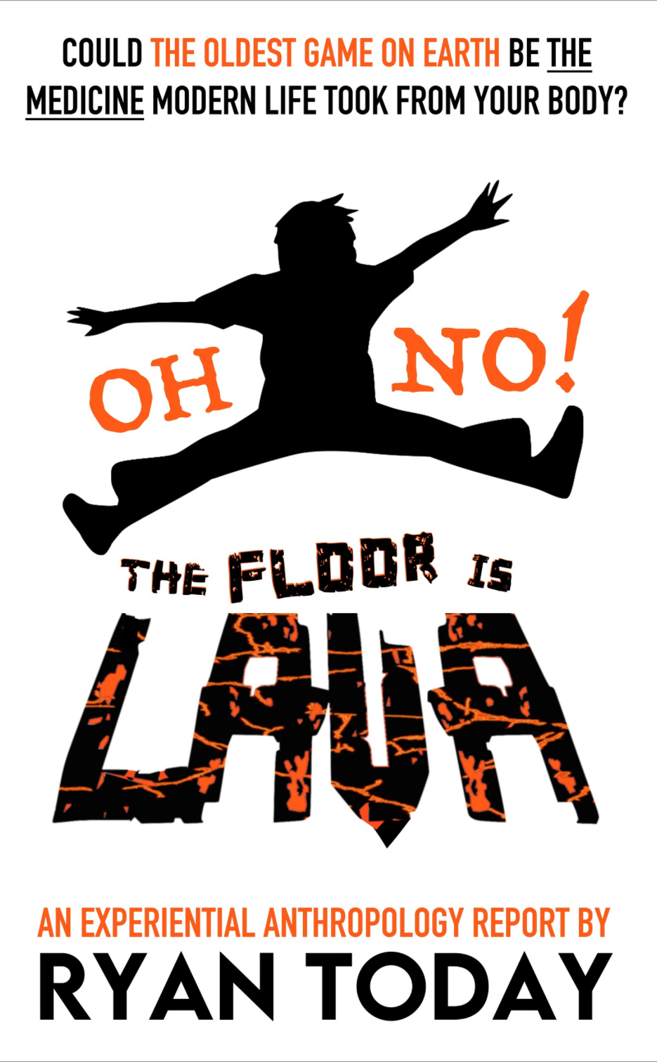 Book cover. Oh no! The floor is lava. A leaping silhouette above lava-textured letters. An experiential anthropology report by Ryan Today.